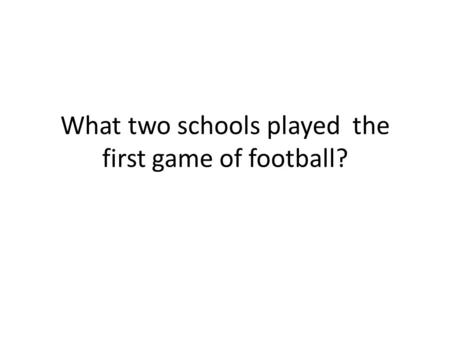 What two schools played the first game of football?