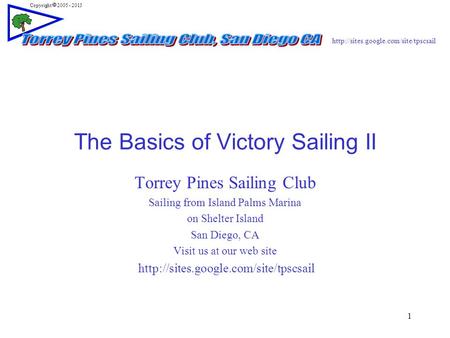 Copyright  2005 - 2013 1 The Basics of Victory Sailing II Torrey Pines Sailing Club Sailing from Island Palms Marina.
