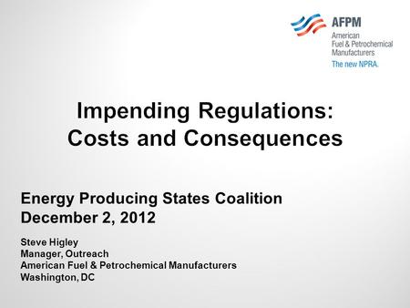 Energy Producing States Coalition December 2, 2012 Steve Higley Manager, Outreach American Fuel & Petrochemical Manufacturers Washington, DC Impending.