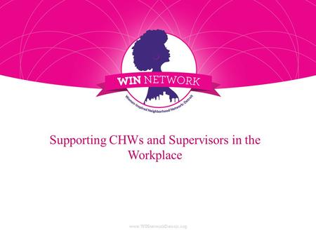 Supporting CHWs and Supervisors in the Workplace www.WINnetworkDetroit.org.