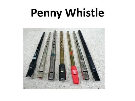 Penny Whistle. The Morning Dew – Traditional IRISH Woodwind family The Chieftains (performers) Basically a metal tube with holes in it Originally cost.