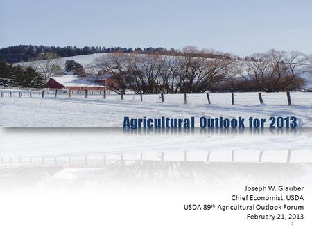 Joseph W. Glauber Chief Economist, USDA USDA 89 th Agricultural Outlook Forum February 21, 2013 1.