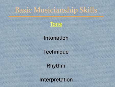 Basic Musicianship Skills Tone Intonation Technique Rhythm Interpretation.