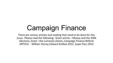 Campaign Finance There are various articles and reading that need to be done for this issue. Please read the following: Grant article – Money and the 2004.