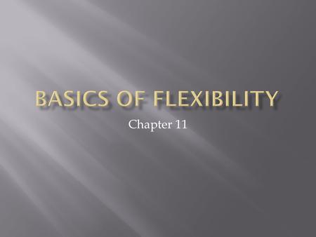 Chapter 11.  Flexibility Video Flexibility Video  Flexibility- a joints ability to move through its full range of motion  Range of Motion- the degree.