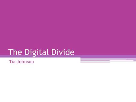 The Digital Divide Tia Johnson. Introduction The digital divide is an emerging issue that effects many of classrooms, students, and teachers. I chose.
