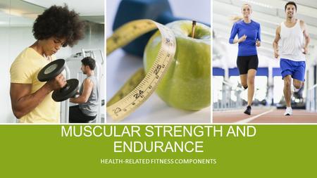 MUSCULAR STRENGTH AND ENDURANCE HEALTH-RELATED FITNESS COMPONENTS.