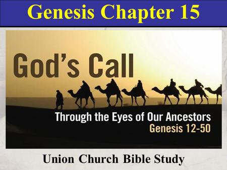 Genesis Chapter 15 Union Church Bible Study. Genesis 15:1 After these things the word of the LORD came unto Abram in a vision, saying, Fear not, Abram: