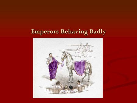 Emperors Behaving Badly. The Julio-Claudians Where the Trouble Started… Augustus unable to produce heir Augustus unable to produce heir Died in 14 CE.