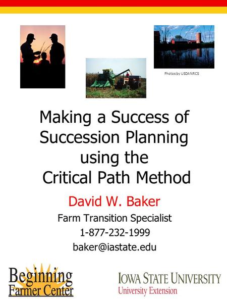 Making a Success of Succession Planning using the Critical Path Method David W. Baker Farm Transition Specialist 1-877-232-1999 Photos.