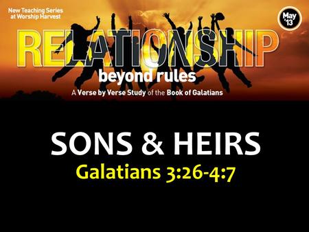 SONS & HEIRS Galatians 3:26-4:7 www.worshipharvest.org.