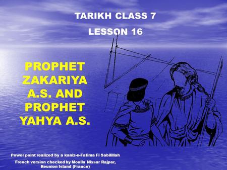 TARIKH CLASS 7 LESSON 16 PROPHET ZAKARIYA A.S. AND PROPHET YAHYA A.S. Power point realized by a kaniz-e-Fatima Fi Sabilillah French version checked by.