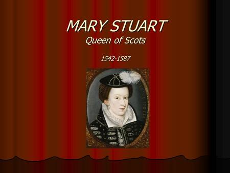 MARY STUART Queen of Scots 1542-1587. Mary Stuart Was born on December 8, 1542 at Linlithgow Palace, West Lothian Was born on December 8, 1542 at Linlithgow.