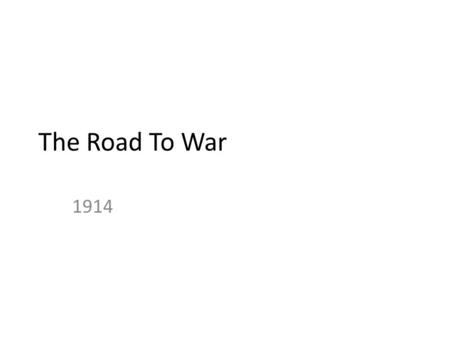 The Road To War 1914. Causes of World War 1 1. Militarism Britain had the largest Navy – to protect its empire Germany wanted a navy too, to acquire colonies.
