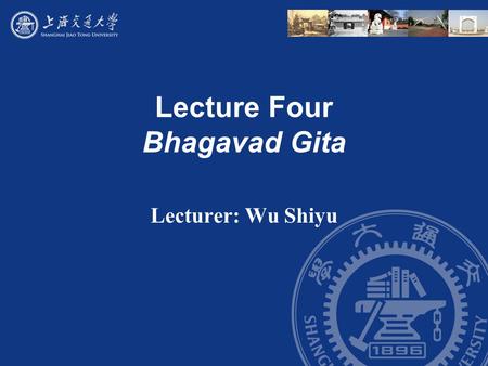 Lecture Four Bhagavad Gita Lecturer: Wu Shiyu. Outline I. This session begins with a review of the first three lectures. A. Great books are books that.