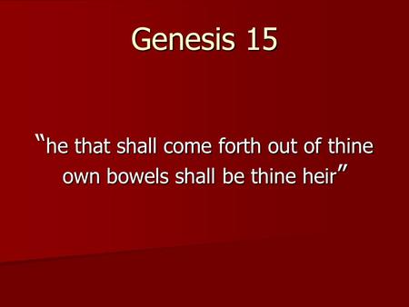 Genesis 15 “ he that shall come forth out of thine own bowels shall be thine heir ”