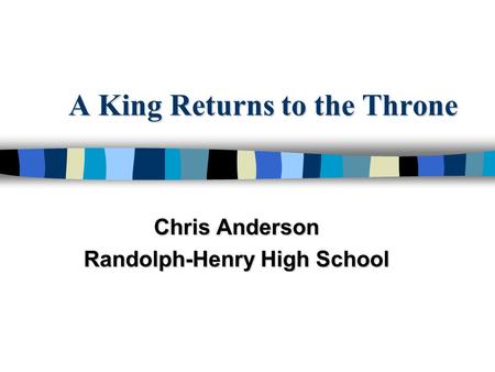 A King Returns to the Throne Chris Anderson Randolph-Henry High School.