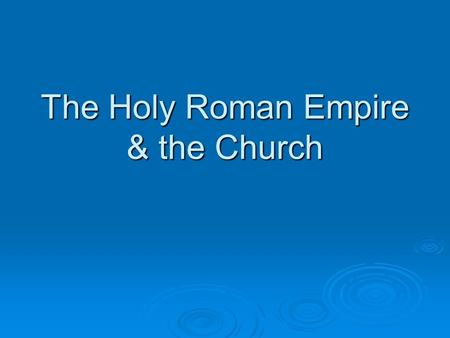 The Holy Roman Empire & the Church. The Holy Roman Empire  Otto I took title King of Germany Worked closely with church Worked closely with church His.