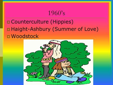 1960’s Counterculture (Hippies) Haight-Ashbury (Summer of Love)