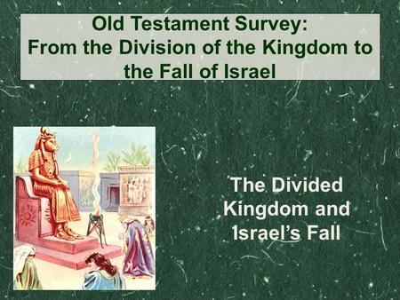 The Divided Kingdom and Israel’s Fall Old Testament Survey: From the Division of the Kingdom to the Fall of Israel.