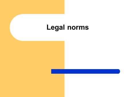 Legal norms. Legal norms – definition Legal norms are generally binding rules of conduct issued by the state authority Legal norms are intended for the.