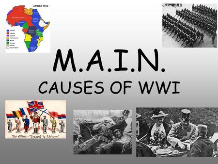 M.A.I.N. CAUSES OF WWI. M.A.I.N. Causes Militarism Alliances Imperialism Nationalism.