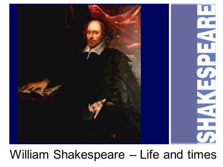 William Shakespeare – Life and times. We do know that he was baptized on April 26, 1564 and children were generally baptized three days after birth. Also,