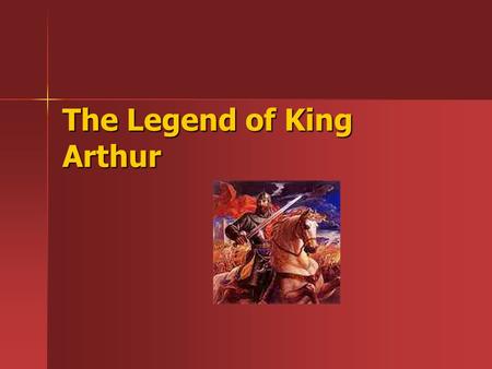 The Legend of King Arthur. Who was King Arthur? There is great debate over who he was There is great debate over who he was Possibly a king, a prince,