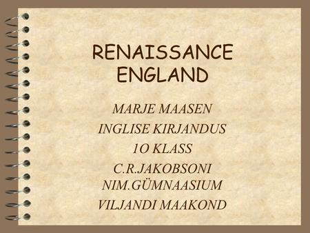 RENAISSANCE ENGLAND MARJE MAASEN INGLISE KIRJANDUS 1O KLASS C.R.JAKOBSONI NIM.GÜMNAASIUM VILJANDI MAAKOND.