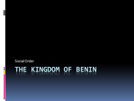 Social Order. Welcome to Benin Kingdom! We have studied… Benin Kingdom ＊ Position ＊ Epoch ＊ Art ＊ Animals ＊ Religion ＊ People.