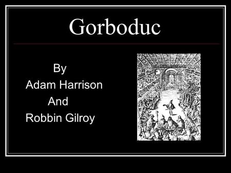 Gorboduc By Adam Harrison And Robbin Gilroy. The Play itself It is a Tragedy written in English Blank Verse Modeled after dramatic works of Seneca Written.