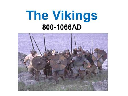 The Vikings 800-1066AD. “In this year Beothric [King of Wessex] took to wife Edburgh, daughter of King Offa. And in his days came first three ships of.