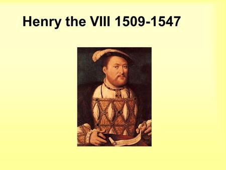Henry the VIII 1509-1547. Wanted to divorce his first wife, Catherine of Aragon because she had failed to produce a male heir.