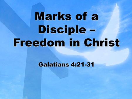 Marks of a Disciple – Freedom in Christ Galatians 4:21-31.