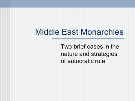 Middle East Monarchies Two brief cases in the nature and strategies of autocratic rule.
