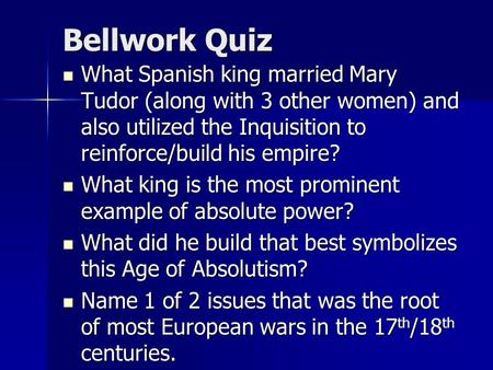 Bellwork Quiz What Spanish king married Mary Tudor (along with 3 other women) and also utilized the Inquisition to reinforce/build his empire? What Spanish.