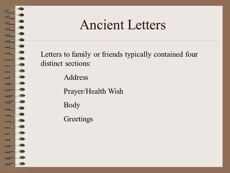 Ancient Letters Letters to family or friends typically contained four distinct sections: Address Prayer/Health Wish Body Greetings.