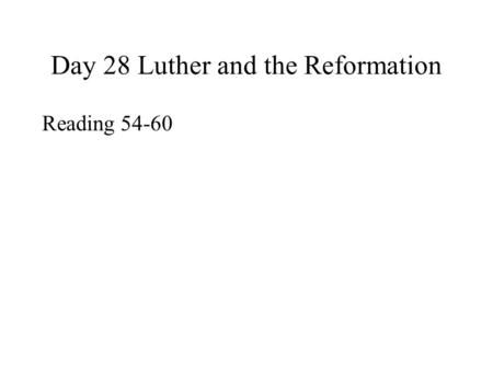 Day 28 Luther and the Reformation Reading 54-60.