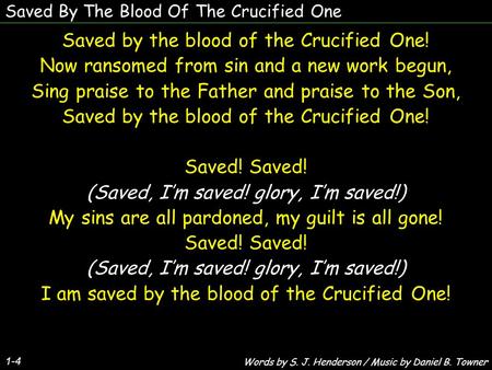 Saved By The Blood Of The Crucified One 1-4 Saved by the blood of the Crucified One! Now ransomed from sin and a new work begun, Sing praise to the Father.