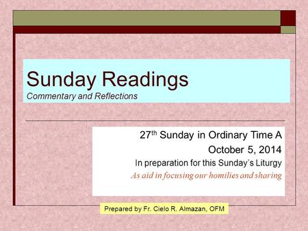 Sunday Readings Commentary and Reflections 27 th Sunday in Ordinary Time A October 5, 2014 In preparation for this Sunday’s Liturgy As aid in focusing.