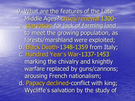 9. What are the features of the Late Middle Ages? crises/renewal 1300- a. starvation-for lack of farming land to meet the growing population, as forests/marshland.