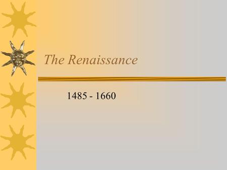 The Renaissance 1485 - 1660 Renaissance – “Rebirth”  Began in Italy  In England, renewed interest in the classics of Greece and Rome The Odyssey.