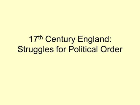 17 th Century England: Struggles for Political Order.