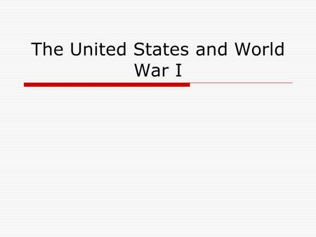 The United States and World War I. The Roots of War  Militarism  Alliance System  Imperialism  Nationalism.