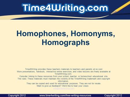 Homophones, Homonyms, Homographs Time4Writing provides these teachers materials to teachers and parents at no cost. More presentations, handouts, interactive.
