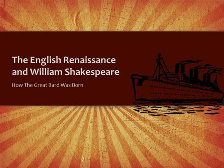 The English Renaissance and William Shakespeare How The Great Bard Was Born.