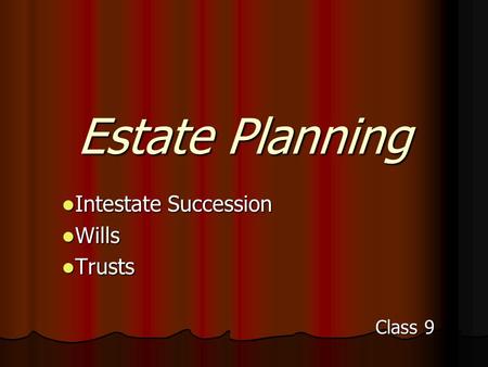 Estate Planning Intestate Succession Intestate Succession Wills Wills Trusts Trusts Class 9.