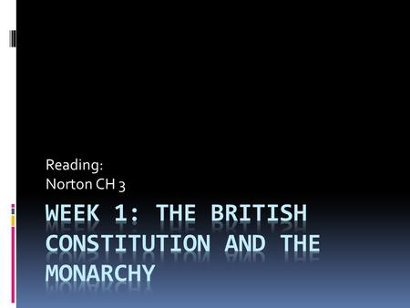 Reading: Norton CH 3. Guiding Questions  What makes the British constitution unique?  What are the sources of the British constitution?  What are the.
