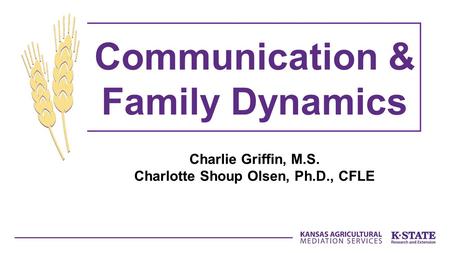 Charlie Griffin, M.S. Charlotte Shoup Olsen, Ph.D., CFLE Communication & Family Dynamics.