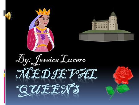By: Jessica Lucero Queens of Medieval Times Queens of Medieval times were very different than rulers of today. A queen was to be loyal, smart and very.